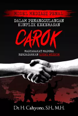 MODEL MEDIASI PENAL   DALAM PENANGGULANGAN KONFLIK KEKERASAN (CAROK) MASYARAKAT  MADURA BERDASARKAN LOCAL WISDOM