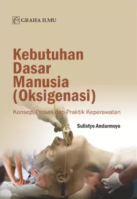 Kebutuhan Dasar Manusia (Oksigenasi); Konsep, Proses dan Praktik Keperawatan
