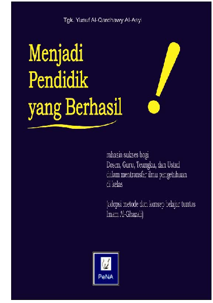 Menjadi Pendidik yang Berhasil: Rahasia Sukses bagi Dosen, Guru, Teungku, dan Ustad dalam Mentransfer Ilmu Pengetahuan di Kelas (Adopsi Metode dan Konsep Belajar Tuntas Imam Al-Ghazali)