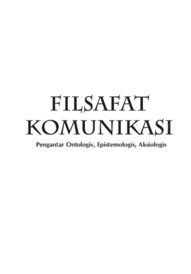 Filsafat Komunikasi; Pengantar Ontologis, Epistemologis, Aksiologis