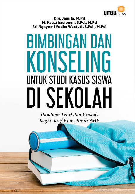 Bimbingan dan Konseling untuk Studi Kasus Siswa di Sekolah (Panduan Teori dan Praktis bagi Guru/Konselor SMP)