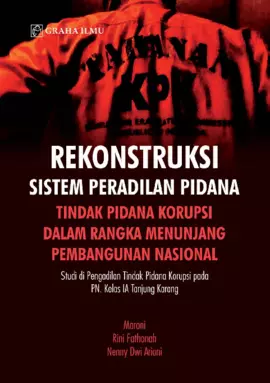 Rekonstruksi Sistem Peradilan Pidana Tindak Pidana Korupsi dalam Rangka Menunjang Pembangunan Nasional; Studi di Pengadilan Tindak Pidana Korupsi pada PN. Kelas IA Tanjung Karang