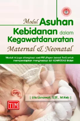 Modul Asuhan Kebidanan dalam Kegawatdaruratan Maternal dan Neonatal - Dilengkapi Soal PBT (Paper Based Test) untuk Mempersiapkan Menghadapi Uji Kompetensi Bidan