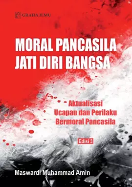 Moral Pencasila Jati Diri Bangsa Edisi 3; Aktualisasi Ucapan dan Perilaku Bermoral Pancasila