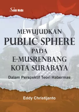Mewujudkan Public Sphere Pada E-Musrenbang Kota Surabaya; Dalam Perspektif Teori Habermas