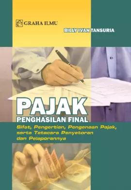 Pajak Penghasilan Final: Sifat, Pengertian, Pengenaan Pajak, Serta Tatacara Penyetoran dan Pelaporan