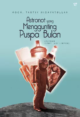 Astronot Yang Menggunting Puspa Bulan (Sebuah Kompilasi Cerpen)