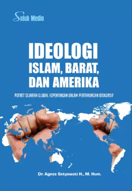 Ideologi Islam, Barat, dan Amerika; Potret Sejarah Global Kepentingan dalam Pertarungan Diskursif