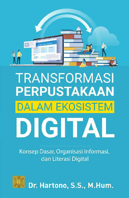 TRANSFORMASI PERPUSTAKAAN DALAM EKOSISTEM DIGITAL: Konsep Dasar, Organisasi Informasi, dan Literasi Digital