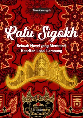 Ratu Sigokh: Sebuah Novel Kearifan Lokal Budaya Lampung