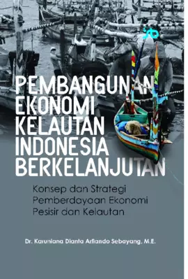Pembangunan Ekonomi Kelautan Indonesia Berkelanjutan (Konsep dan Strategi Pemberdayaan Ekonomi Pesisir dan Kelautan