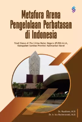 Metafora Arena Pengelolaan Perbatasan Di Indonesia Studi Kasus Di Pos Lintas Batas Negara (PBLN)Aruk, Kabupaten Sambas Provinsi Kalimantan Barat