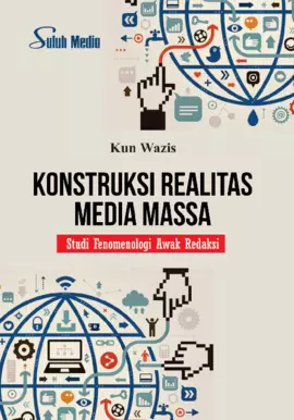 Konstruksi Realitas Media Massa; Studi Fenomenologi Awak Redaksi