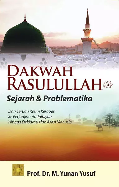 DAKWAH RASULULLAH SAW; SEJARAH DAN PROBLEMATIKADari Seruan Kaum Kerabat ke Perjanjian HudaibiyahHingga Deklarasi Hak Asasi Manusia