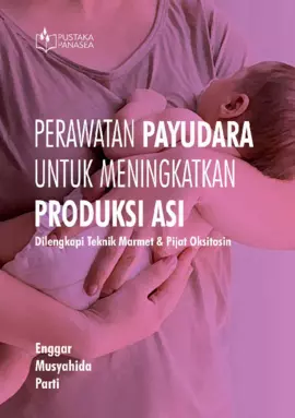 Perawatan Payudara untuk Meningkatkan Produksi Asi; Dilengkapi Teknik Marmet & Pijat Oksitosin