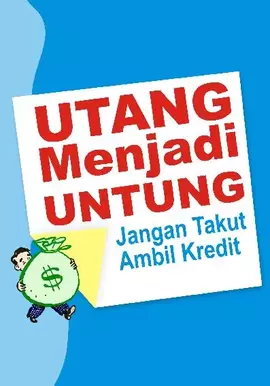 Utang Menjadi Untung, Jangan Takut Ambil Kredit
