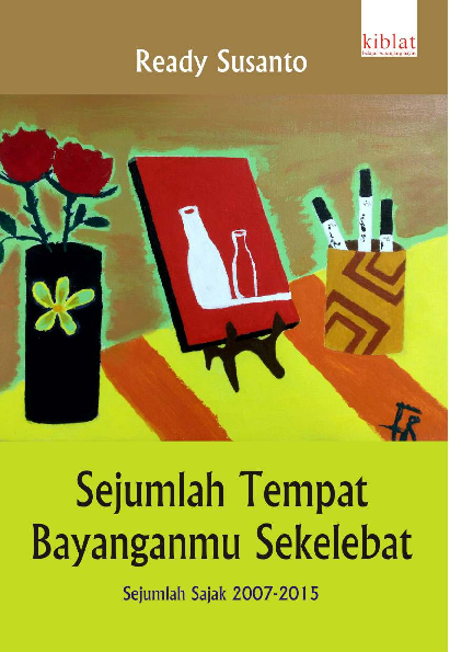 Sejumlah Tempat Bayanganmu Sekelebat: Sejumlah Sajak 2007-2015