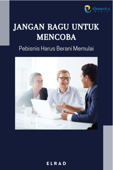 Jangan Ragu untuk Mencoba: Pebisnis Harus Berani Memulai
