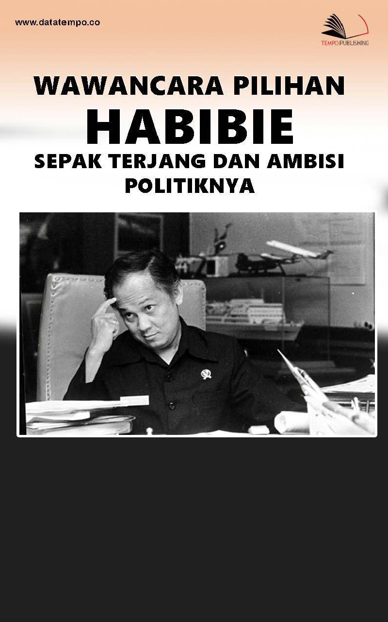 Wawancara Pilihan: Habibie Sepak Terjang dan Ambisi Politiknya