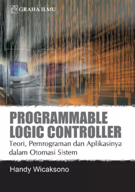 Programmable Logic Controller; Teori Pemrograman & Aplikasinya dalam Otomasi Sistem