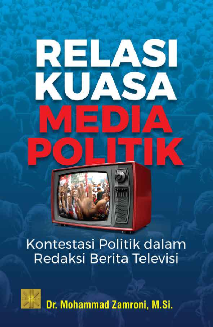 RELASI KUASA MEDIA POLITIK Kontestasi Politik dalam Redaksi Berita Televisi