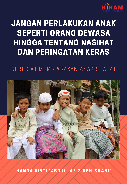 Seri Kiat Membiasakan Anak Shalat; Jangan Perlakukan Anak seperti Orang Dewasa hingga Tentang Nasihat dan Peringatan Keras