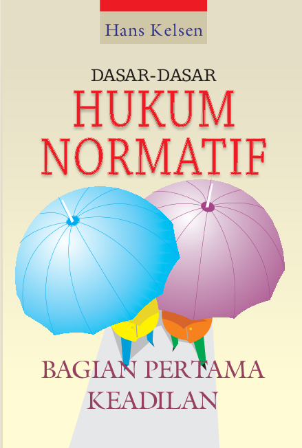 Seri Dasar - Dasar Hukum Normatif: Perinsip-prinsip Teoretis Untuk Mewujudkan Keadilandalam Hukum & Politik: Dasar - Dasar Hukum Normatif Bagian Pertama Keadilan