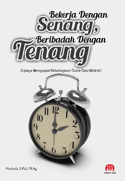 BEKERJA DENGAN SENANG, BERIBADAH DENGAN TENANG (Upaya Menggapai Kebahagian Dunia dan Akhirat)