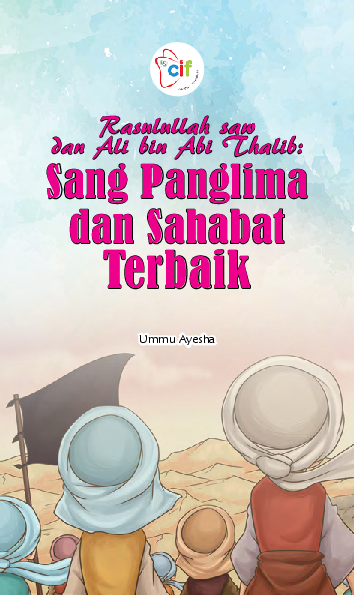 Rasulullah saw dan Ali bin Abi Thalib:Sang Panglima dan Sahabat Terbaik