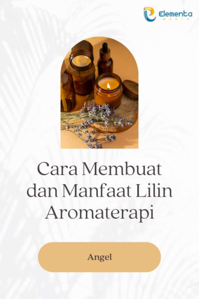 Cara membuat dan manfaat Lilin aromaterapi
