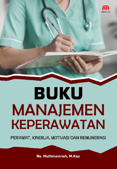BUKU MANAJEMEN KEPERAWATAN: PERAWAT, KINERJA, MOTIVASI DAN REMUNERASI