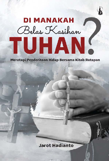 Di Manakah Belas Kasihan Tuhan?: Meratapi Penderitaan Hidup Bersama Kitab Ratapan