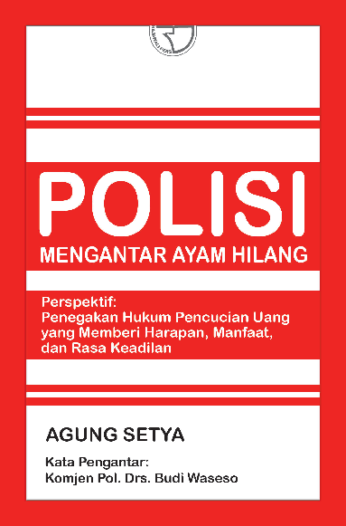 Polisi Mengantar Ayam Hilang Perspektif: Penegakan Hukum Pencucian Uang Yang Memberi Harapan, Manfaat, Dan Rasa Keadilan