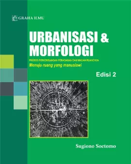 Urbanisasi & Morfologi Edisi 2; Proses Perkembangan Peradaban dan Wadah Ruangnya Menuju Ruang yang Manusiawi