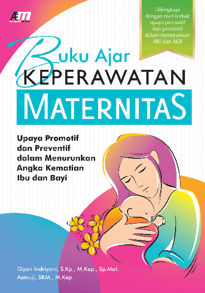 Buku Ajar Keperawatan Maternitas : Upaya Promotif dan Preventif dalam Menurunkan Angka Kematian Ibu dan Bayi