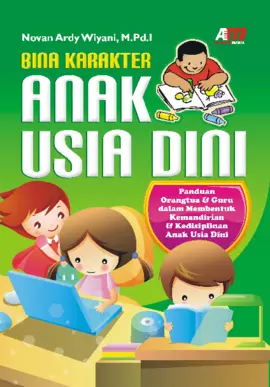 Bina Karakter Anak Usia Dini: Panduan Orangtua & Guru dalam Membentuk Kemandirian & Kedisiplinan Anak Usia Dini