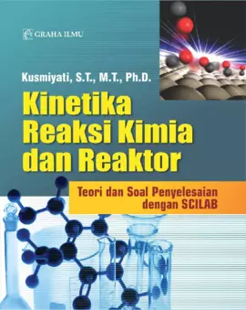 Kinetika Reaksi Kimia dan Reaktor; Teori dan Soal Penyelesaian dengan SCILAB