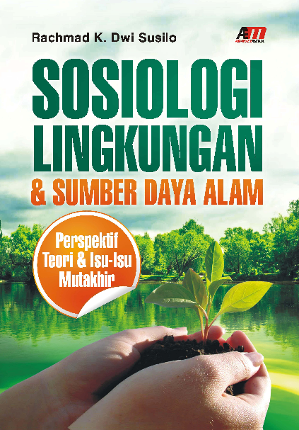 Sosiologi Lingkungan & Sumber Daya Alam : Perspektif Teori & Isu-Isu Mutakhir