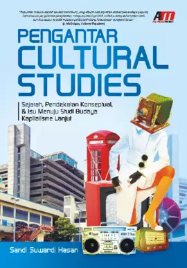 Pengantar Cultural Studies: Sejarah, Pendekatan Konseptual, & Isu Menuju Studi Budaya Kapitalisme Lanjut