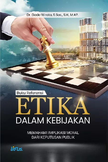 ETIKA DALAM KEBIJAKAN Memahami Implikasi Moral Dari Keputusan Publik