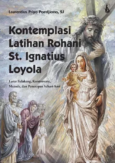 Kontemplasi Latihan Rohani Santo Ignatius Loyola: Latar Belakang, Kontroversi, Metode, dan Penerapan Sehari-hari ? REVISI
