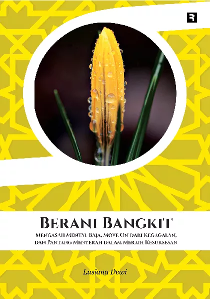 Berani Bangkit: Mengasah Mental Baja, Move On dari Kegagalan, dan Pantang Menyerah dalam Meraih Kesuksesan