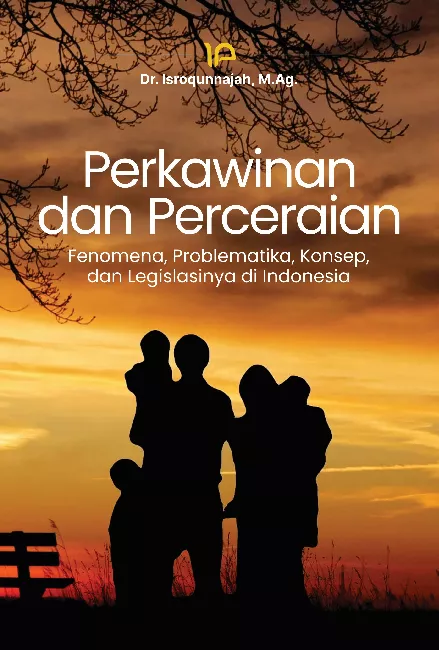 Perkawinan dan Perceraian : fenomena, problematika, dan legislasinya hukum di Indonesia
