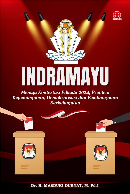 Indramayu : Menuju Kontestasi Pilkada 2024, Problem Kepemimpinan, Demokratisasi dan Pembangunan Berkelanjutan