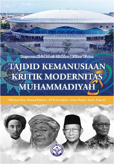 Tajdid Kemanusiaan Kritik Modernitas Muhammadiyah (Warisan Kiai Ahmad Dahlan, AR Fakhruddin, Azhar Basyir, Syafii Maarif)