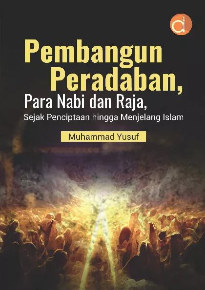Pembangun Peradaban Para Nabi dan Raja, Sejak Penciptaan Hingga Menjelang Islam