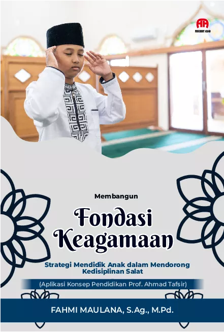 Membangun Fondasi Keagamaan : Strategi Mendidik Anak dalam Mendorong Kedisiplinan Salat (Aplikasi Konsep Pendidikan Prof. Ahmad Tafsir)