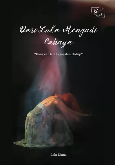 Dari Luka Menjadi Cahaya : Bangkit Dari Kegagalan Hidup