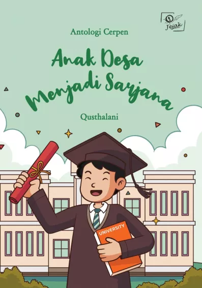 Anak Desa Menjadi Sarjana : Antologi Cerpen