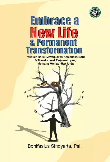 Embrace a new life & permanent transformation : panduan untuk mewujudkan kehidupan baru & transformasi permanen yang memang menjadi hak anda